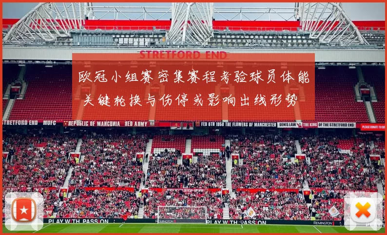 欧冠小组赛密集赛程考验球员体能 关键轮换与伤停或影响出线形势