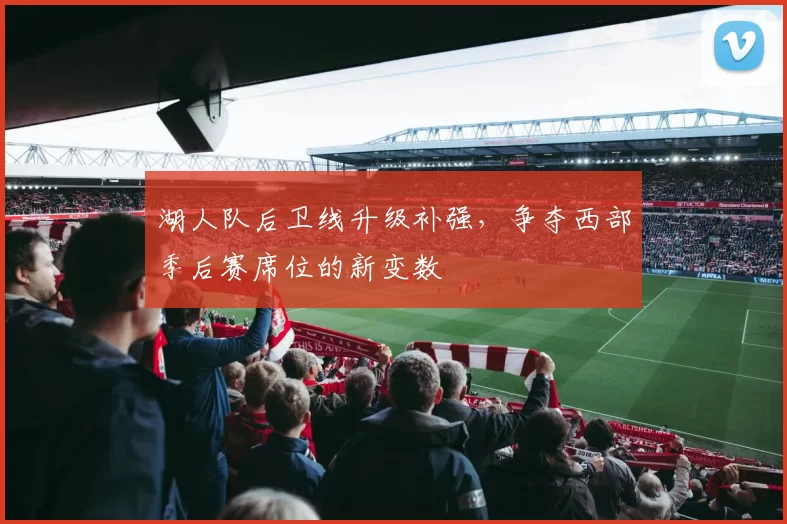 湖人队后卫线升级补强，争夺西部季后赛席位的新变数