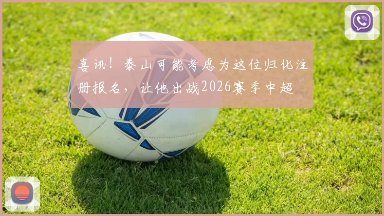 喜讯！泰山可能考虑为这位归化注册报名，让他出战2026赛季中超